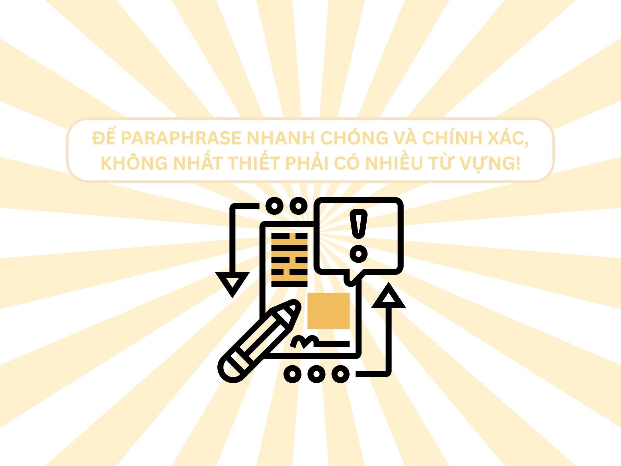 ĐỂ PARAPHRASE NHANH CHÓNG VÀ CHÍNH XÁC, KHÔNG NHẤT THIẾT PHẢI CÓ NHIỀU TỪ VỰNG!